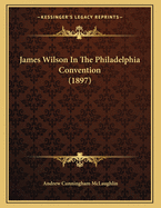 James Wilson in the Philadelphia Convention (1897)