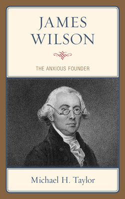 James Wilson: The Anxious Founder - Taylor, Michael H