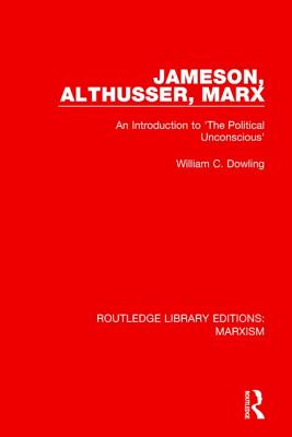 Jameson, Althusser, Marx: An Introduction to 'The Political Conscious' - Dowling, William (Editor)