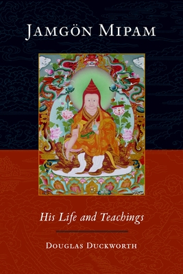 Jamgon Mipam: His Life and Teachings - Duckworth, Douglas, and Mipham, Jamgon, and Rinpoche, Mipam