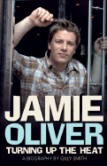 Jamie Oliver: Turning Up the Heat: A Biography