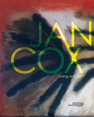 Jan Cox: Living One's Art - Van Damme, Claire, and Todts, Herwig, and Verhack, Valerie