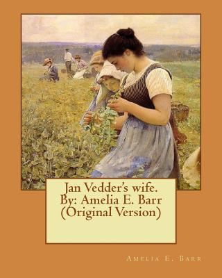 Jan Vedder's wife. By: Amelia E. Barr (Original Version) - Barr, Amelia E