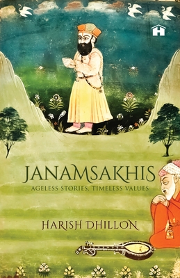 Janamsakhis: Ageless Stories, Timeless Values - Dhillon, Harish