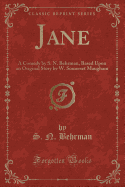 Jane: A Comedy by S. N. Behrman, Based Upon an Original Story by W. Somerset Maugham (Classic Reprint)
