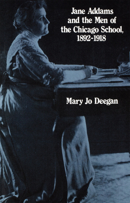 Jane Addams and the Men of the Chicago School, 1892-1918 - Deegan, Mary Jo