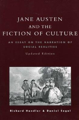 Jane Austen and the Fiction of Culture: An Essay on the Narration of Social Realities - Handler, Richard, and Segal, Daniel, PhD