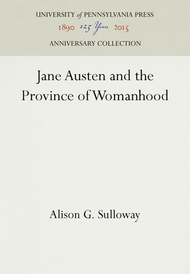 Jane Austen and the Province of Womanhood - Sulloway, Alison G
