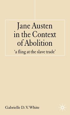 Jane Austen in the Context of Abolition: 'a Fling at the Slave Trade' - White, G