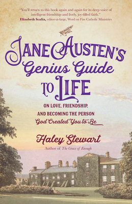 Jane Austen's Genius Guide to Life: On Love, Friendship, and Becoming the Person God Created You to Be - Stewart, Haley