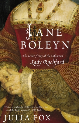 Jane Boleyn: The True Story of the Infamous Lady Rochford - Fox, Julia
