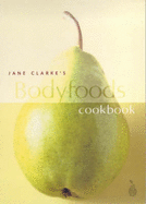 Jane Clarke's Bodyfoods Cookbook: Recipes for Life