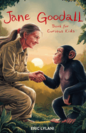 Jane Goodall Book for Curious Kids: Exploring the Extraordinary Life of a Pioneer Scientist Among Her Chimpanzee Companions