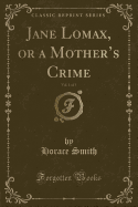 Jane Lomax, or a Mother's Crime, Vol. 1 of 3 (Classic Reprint)
