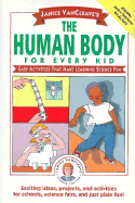 Janice VanCleave's the Human Body for Every Kid: Easy Activities That Make Learning Science Fun