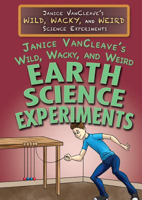 Janice Vancleave's Wild, Wacky, and Weird Earth Science Experiments - VanCleave, Janice