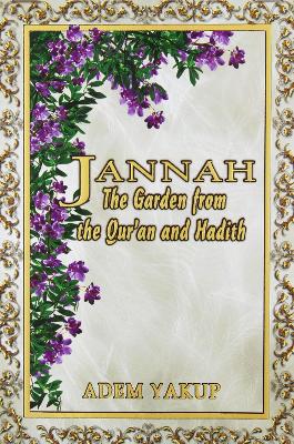 Jannah: The Garden from the Qur'an and Hadith - Adem, Yakup, and Clarke, A. (Editor), and Evans, Ron (Translated by)