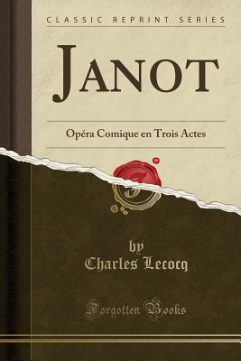 Janot: Opra Comique En Trois Actes (Classic Reprint) - Lecocq, Charles