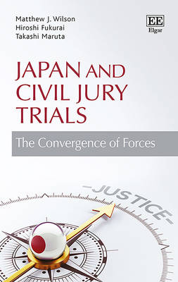Japan and Civil Jury Trials: The Convergence of Forces - Wilson, Matthew J, and Fukurai, Hiroshi, and Maruta, Takashi