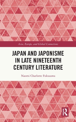 Japan and Japonisme in Late Nineteenth Century Literature - Fukuzawa, Naomi Charlotte