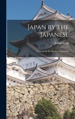 Japan by the Japanese: A Survey by Its Highest Authorities - Stead, Alfred