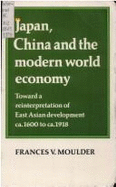 Japan, China, and the Modern World Economy: Toward a Reinterpretation of East Asian Development Ca. 1600 to Ca. 1918 - Moulder, Frances V