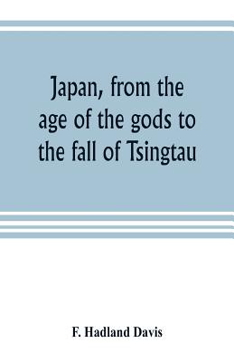 Japan, from the age of the gods to the fall of Tsingtau - Hadland Davis, F