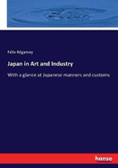 Japan in Art and Industry: With a glance at Japanese manners and customs