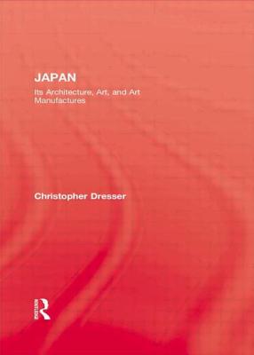 Japan: Its Architecture, Art, and Art Manufactures - Dresser, Christopher