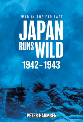 Japan Runs Wild, 1942-1943 - Harmsen, Peter