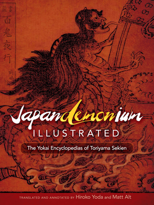Japandemonium Illustrated: The Yokai Encyclopedias of Toriyama Sekien - Sekien, Toriyama, and Alt, Matt (Translated by), and Yoda, Hiroko (Editor)