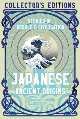 Japanese Ancient Origins: Stories Of People & Civilization - Leigh-Howarth, Jake (Introduction by), and Jackson, J.K. (General editor)