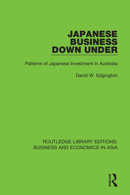 Japanese Business Down Under: Patterns of Japanese Investment in Australia - Edgington, David W.