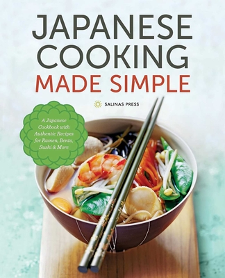 Japanese Cooking Made Simple: A Japanese Cookbook with Authentic Recipes for Ramen, Bento, Sushi & More - Salinas Press