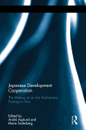 Japanese Development Cooperation: The Making of an Aid Architecture Pivoting to Asia