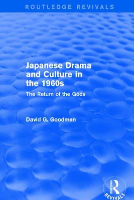 Japanese Drama and Culture in the 1960s: The Return of the Gods - Goodman, D G