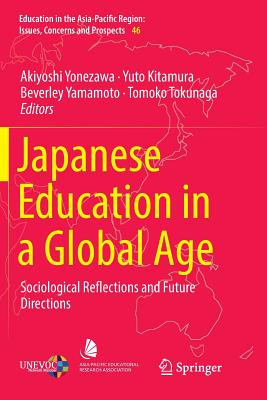 Japanese Education in a Global Age: Sociological Reflections and Future Directions - Yonezawa, Akiyoshi (Editor), and Kitamura, Yuto (Editor), and Yamamoto, Beverley (Editor)