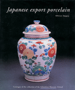Japanese Export Porcelain: Catalogue of the Collection of the Ashmolean Museum, Oxford