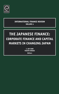 Japanese Finance: Corporate Finance and Capital Markets in Changing Japan - Choi, J Jay (Editor), and Hiraki, T K (Editor)
