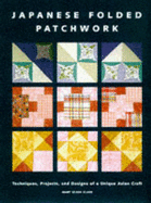 Japanese Folded Patchwork: Techniques, Projects and Designs of a Unique Oriental Craft