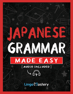 Japanese Grammar Made Easy: An Easy Step-By-Step Workbook to Learn the Basic Japanese Grammar