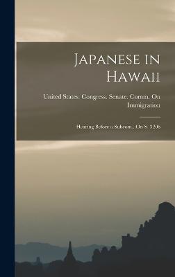 Japanese in Hawaii: Hearing Before a Subcom...On S. 3206 - United States Congress Senate Comm (Creator)