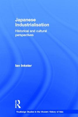 Japanese Industrialisation: Historical and Cultural Perspectives - Inkster, Ian