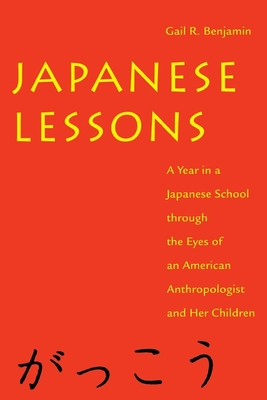 Japanese Lessons: A Year in a Japanese School Through the Eyes of an American Anthropologist and Her Children - Benjamin, Gail R