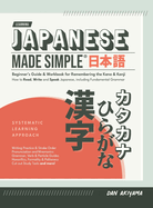 Japanese Made Simple (for Beginners) - The Workbook and Self Study Guide for Remembering the Kana and Kanji: Step-by-Step Tuition for Reading, Writing and Speaking the Japanese Language Memorize Hiragana and Katakana, and learn all about Kanji and...