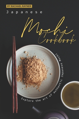 Japanese Mochi Cookbook: Explore the art of authentic Japanese Mochi - Rayner, Rachael