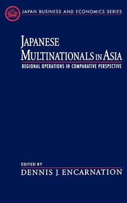 Japanese Multinationals in Asia: Regional Operations in Comparative Perspective - Encarnation, Dennis J (Editor)