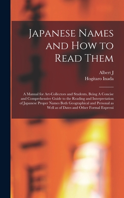 Japanese Names and how to Read Them: A Manual for Art-collectors and Students, Being A Concise and Comprehensive Guide to the Reading and Interpretation of Japanese Proper Names Both Geographical and Personal as Well as of Dates and Other Formal Expressi - Koop, Albert J 1877-1945, and Inada, Hogitaro