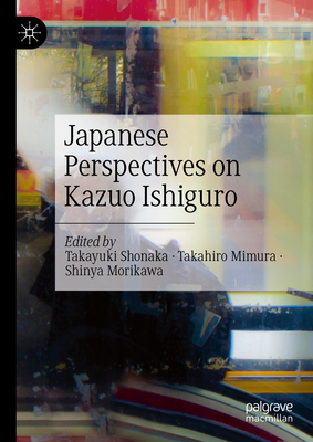 Japanese Perspectives on Kazuo Ishiguro - Shonaka, Takayuki (Editor), and Mimura, Takahiro (Editor), and Morikawa, Shinya (Editor)