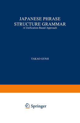 Japanese Phrase Structure Grammar: A Unification-based Approach - Gunji, T.